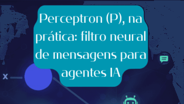 Perceptron (P), na prática: filtro neural de mensagens para agentes IA